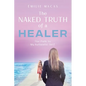 The Naked Truth of a Healer: The Path to My Authentic Self - Paperback