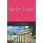 Berlin Daze: Tales of a Cold Warrior on the Island of Freedom - Paperback