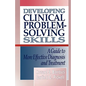 Developing Clinical Problem-Solving Skills: A Guide to More Effective Diagnosis and Treatment - Paperback