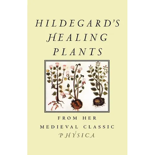 Hildegard's Healing Plants: From Her Medieval Classic Physica - Paperback