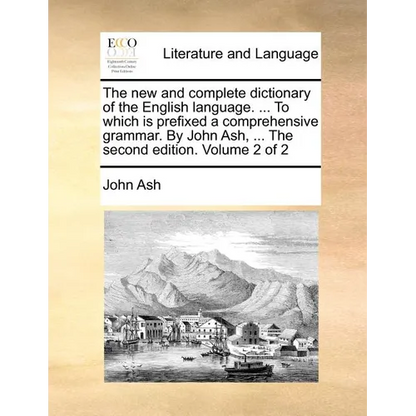 The new and complete dictionary of the English language. ... To which is prefixed a comprehensive grammar. By John Ash, ... The second edition. Volume - Paperback
