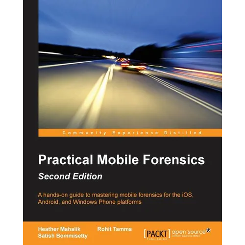 Practical Mobile Forensics - Second Edition: A hands-on guide to mastering mobile forensics for the iOS, Android, and the Windows Phone platforms - Paperback