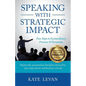 Speaking with Strategic Impact: Four Steps to Extraordinary Presence & Persuasion - Paperback
