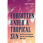 Forgotten Under a Tropical Sun: War Stories by American Veterans in the Philippines, 1898-1913 - Hardcover