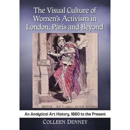 The Visual Culture of Women's Activism in London, Paris and Beyond: An Analytical Art History, 1860 to the Present - Paperback