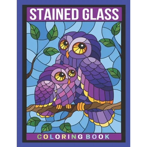 Stained Glass Coloring Book: An Adult Coloring Book Featuring Beautiful Stained Glass Flowers, Animals and Garden Designs for Stress Relief and Rel - Paperback