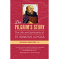 The Pilgrim's Story: The Life and Spirituality of St. Ignatius Loyola - Paperback