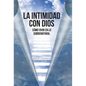 La Intimidad con Dios: Cómo Vivir en Lo Sobrenatural - Hardcover