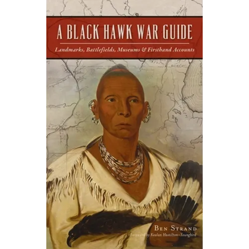 Black Hawk War Guide: Landmarks, Battlefields, Museums and Firsthand Accounts - Hardcover