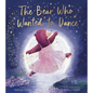 The Bear Who Wanted to Dance - Hardcover