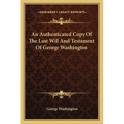 An Authenticated Copy Of The Last Will And Testament Of George Washington - Paperback