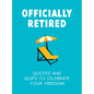 Officially Retired: Hilarious Quips and Quotes for the Newly Retired - Hardcover