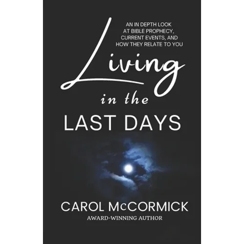 Living in the Last Days: An in Depth Look at Bible Prophecy, Current Events, and How They Relate to You - Paperback