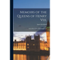 Memoirs of the Queens of Henry Viii.: And of His Mother, Elizabeth of York - Paperback