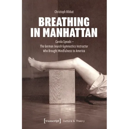 Breathing in Manhattan: Carola Speads - The German Jewish Gymnastics Instructor Who Brought Mindfulness to America - Paperback
