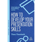 How to Develop Your Presentation Skills: Inspire and Inform with Clarity and Confidence - Paperback