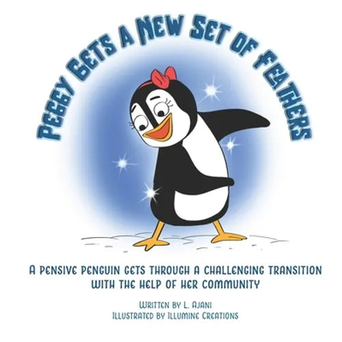 Peggy Gets a New Set of Feathers: A pensive penguin gets through a challenging transition with the help of her community - Paperback