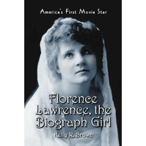Florence Lawrence, the Biograph Girl: America's First Movie Star - Paperback