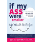 If My Ass Were Smaller Life Would be Perfect and Other Lies the Mean Girl in Your Head Tells You - Paperback