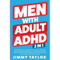 Men With Adult ADHD: 2 in 1: The Practical Guide with 90+ CBT, DBT, and Mind Mapping Exercises to Manage Anxiety and Enhance Focus, Resilience, Motiva - Paperback