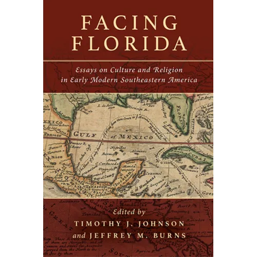 Facing Florida: Essays on Culture and Religion in Early Modern Southeastern America - Hardcover