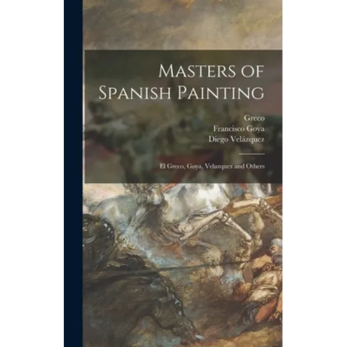 Masters of Spanish Painting: El Greco, Goya, Velazquez and Others - Hardcover