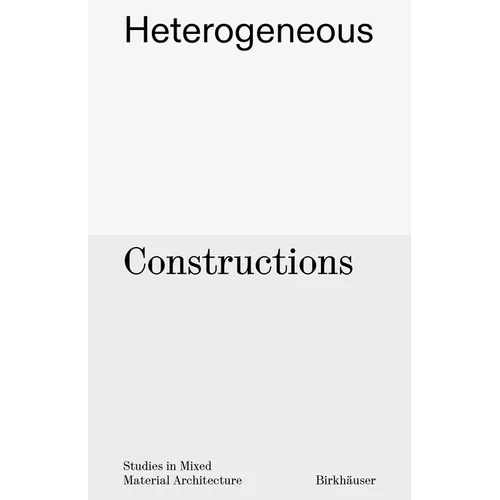 Heterogeneous Constructions: Studies in Mixed Material Architecture - Hardcover