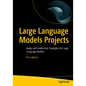 Large Language Models Projects: Apply and Implement Strategies for Large Language Models - Paperback