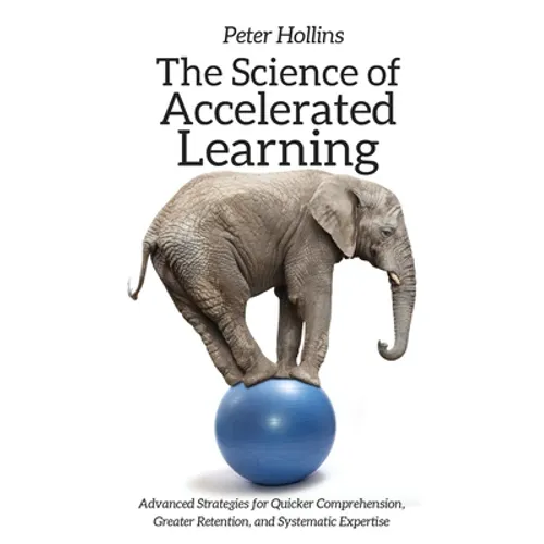 The Science of Accelerated Learning: Advanced Strategies for Quicker Comprehension, Greater Retention, and Systematic Expertise - Hardcover