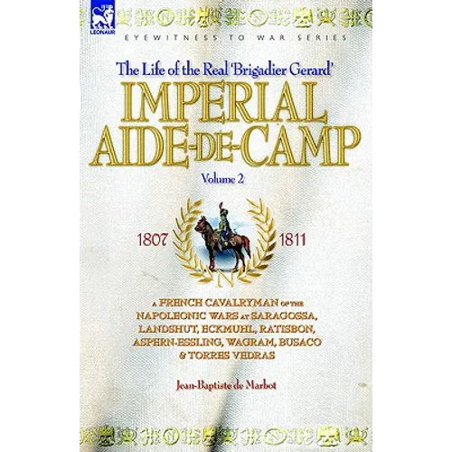 Imperial Aide-De-Camp - A French Cavalryman of the Napoleonic Wars at Saragossa, Landshut, Eckmuhl, Ratisbon, Aspern-Essling, Wagram, Busaco & Torres - Paperback