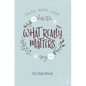 What Really Matters: Faith, Hope, Love: 365 Daily Devotions from Our Daily Bread - Paperback