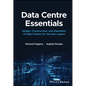 Data Centre Essentials: Design, Construction, and Operation of Data Centres for the Non-Expert - Hardcover