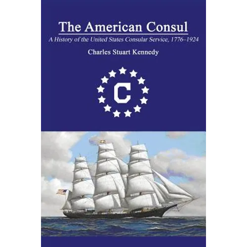 The American Consul: A History of the United States Consular Service 1776-1924. Revised Second Edition - Paperback