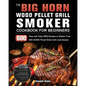 The BIG HORN Wood Pellet Grill And Smoker Cookbook For Beginners: 600 Easy and Tasty BBQ Recipes to Master Your BIG HORN Wood Pellet Grill And Smoker - Paperback
