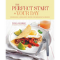 The Perfect Start to Your Day: Nourishing & Indulgent Recipes for Breakfast and Brunch - Hardcover