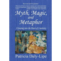 Myth, Magic, and Metaphor - A Journey into the Heart of Creativity - Hardcover