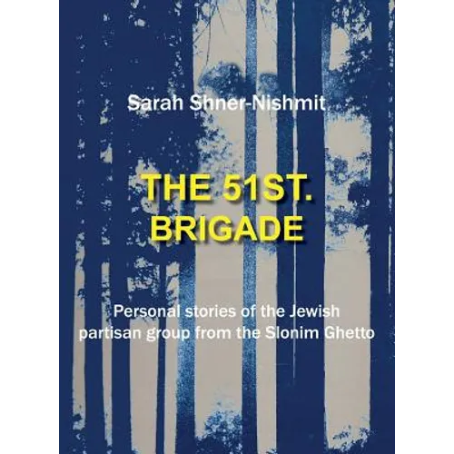 The 51st Brigade - Personal Stories of the Jewish Partisan Group from the Slonim Ghetto - Hardcover