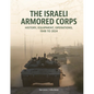 The Israeli Armored Corps: History, Equipment, Operations, 1948 to 2024 - Hardcover
