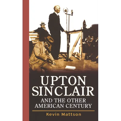 Upton Sinclair and the Other American Century - Hardcover