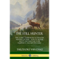 The Still Hunter: The Classic Guide Book to Stealthy Hunting of Deer; How to Track, Shoot and Maintain Your Equipment and Hunting Rifle - Paperback