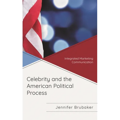Celebrity and the American Political Process: Integrated Marketing Communication - Paperback