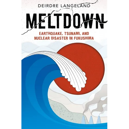 Meltdown: Earthquake, Tsunami, and Nuclear Disaster in Fukushima - Hardcover