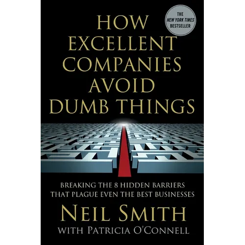 How Excellent Companies Avoid Dumb Things: Breaking the 8 Hidden Barriers That Plague Even the Best Businesses - Paperback