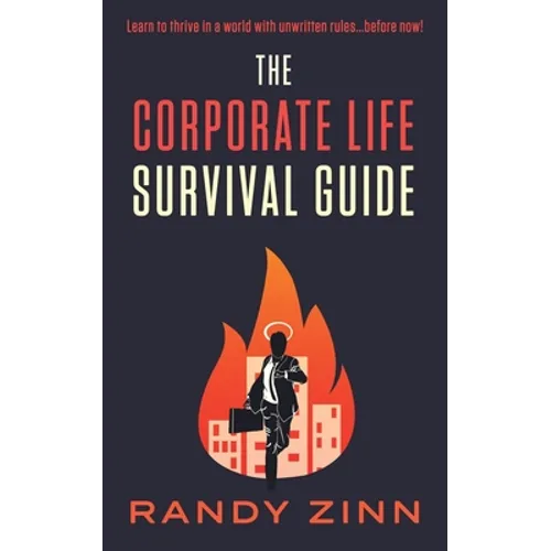 The Corporate Life Survival Guide: Thrive in a world with unwritten rules... before now. - Paperback