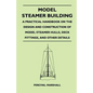 Model Steamer Building - A Practical Handbook on the Design and Construction of Model Steamer Hulls, Deck Fittings, and Other Details - Paperback