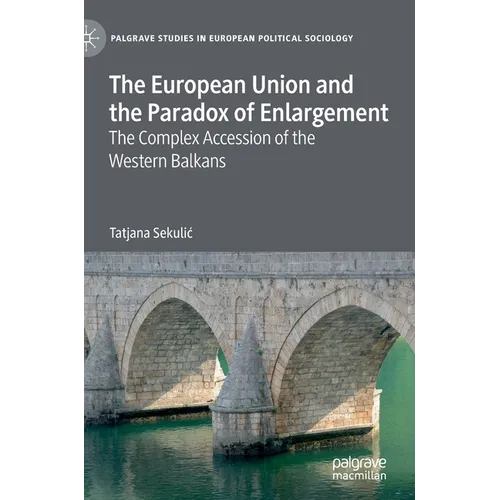 The European Union and the Paradox of Enlargement: The Complex Accession of the Western Balkans - Hardcover