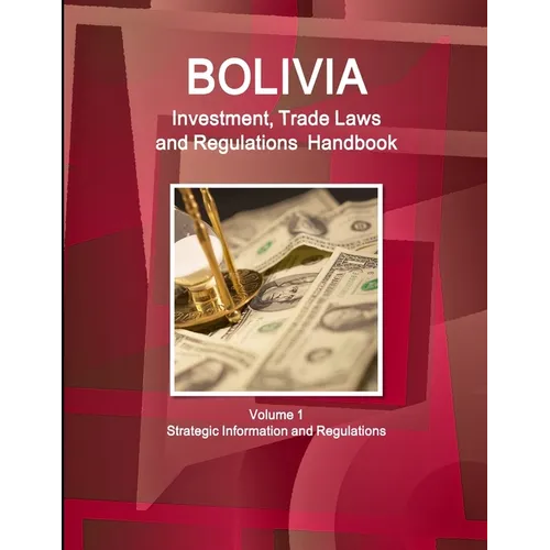 Bolivia Investment, Trade Laws and Regulations Handbook Volume 1 Strategic Information and Regulations - Paperback