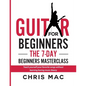 Guitar for Beginners - The 7-day Beginner's Masterclass: Teach yourself your favorite songs without learning boring music theory! - Paperback