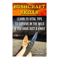 Bushcraft Skills: Learn 25 Vital Tips to Survive In the Wild If You Have Just a Knife: ( Survival Handbook, How To Survive, Survival Pre - Paperback