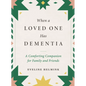 When a Loved One Has Dementia: A Comforting Companion for Family and Friends - Hardcover